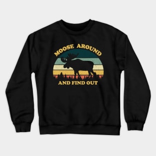 Moose Around And Find Out Crewneck Sweatshirt